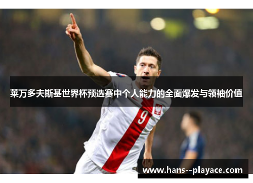 莱万多夫斯基世界杯预选赛中个人能力的全面爆发与领袖价值