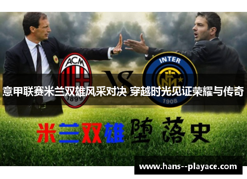 意甲联赛米兰双雄风采对决 穿越时光见证荣耀与传奇